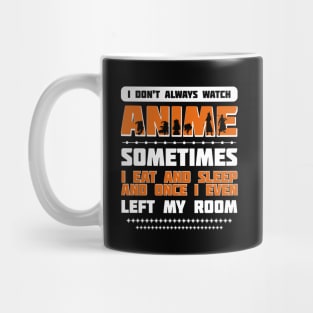 I DON'T ALWAYS WATCH ANIME Mug